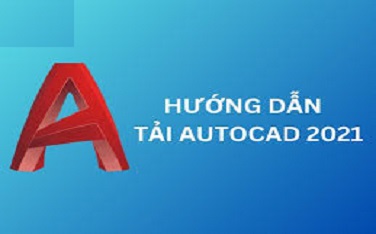 Hướng dẫn tải Autocad 2021 và cài đặt nhanh chóng